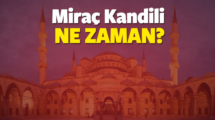 Miraç Kandili ne zaman? Bugün kandil günü mü? Miraç Kandili ne zaman? Bugün kandil günü mü?