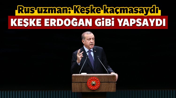 Rus uzman Markov: Keşke Erdoğan gibi yapsalardı