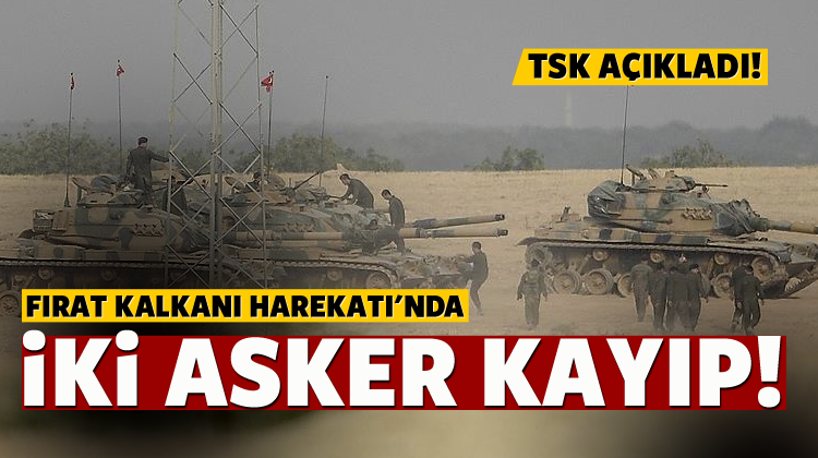 Fırat Kalkanı Harekatı'nda iki asker kayıp!