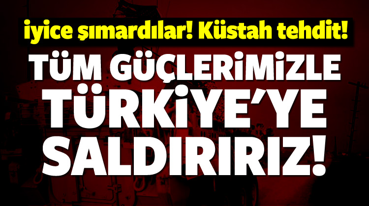 K&uuml;stah tehdit! T&uuml;m g&uuml;&ccedil;lerimizle saldırırız