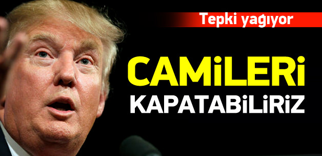 Trump'tan skandal a&ccedil;ıklama: Camileri kapatabiliriz